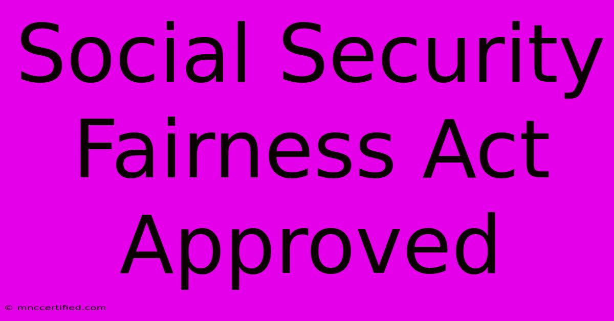 Social Security Fairness Act Approved