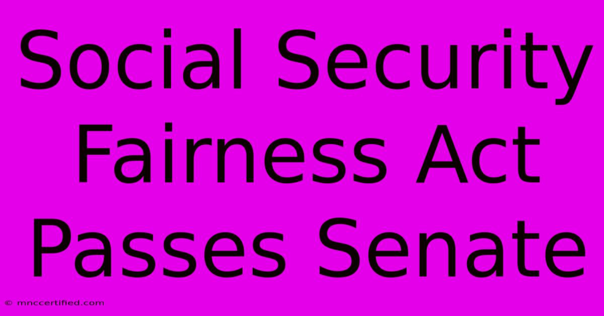 Social Security Fairness Act Passes Senate