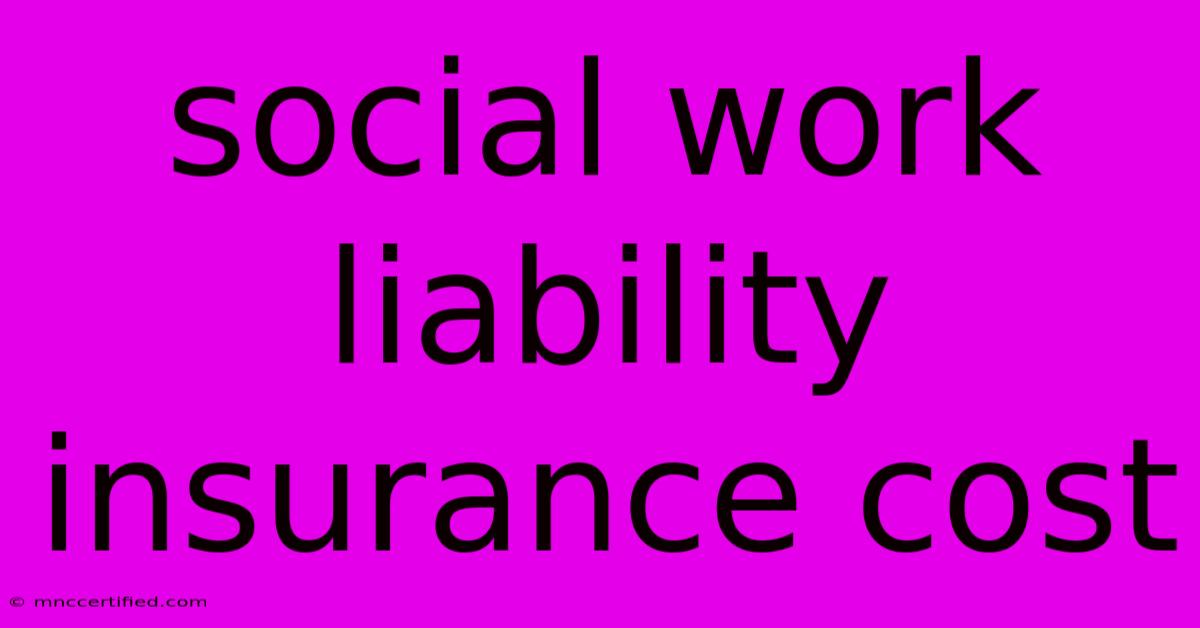 Social Work Liability Insurance Cost