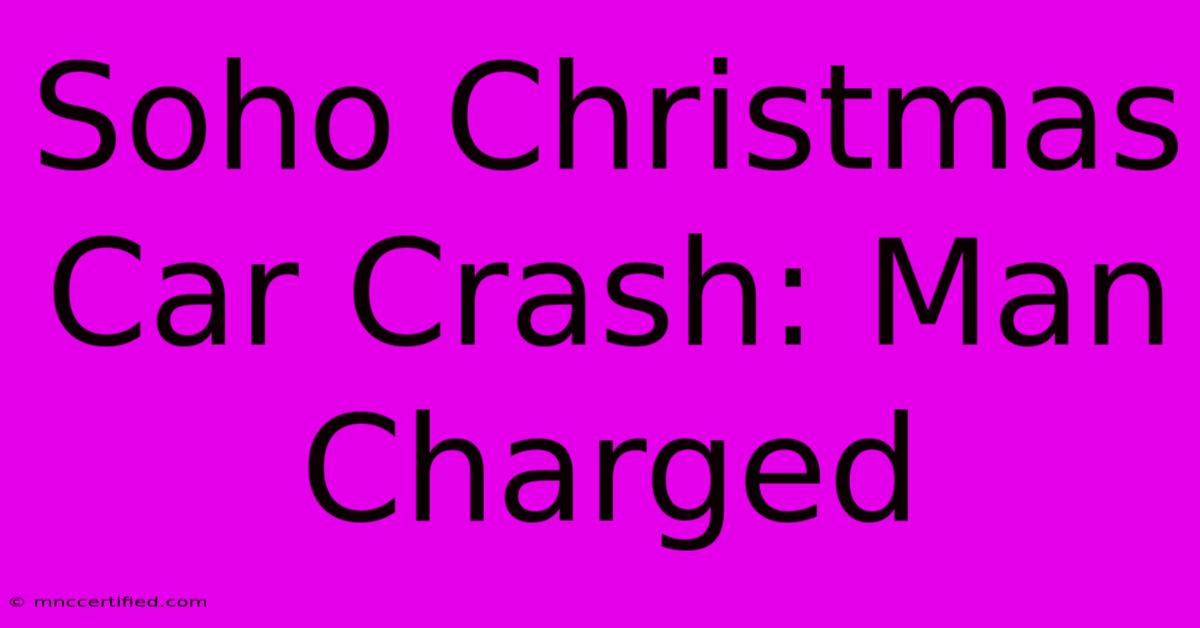 Soho Christmas Car Crash: Man Charged