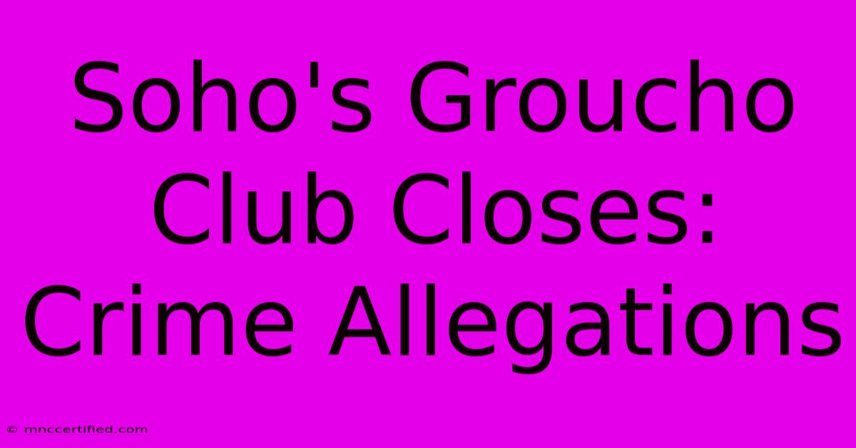 Soho's Groucho Club Closes: Crime Allegations