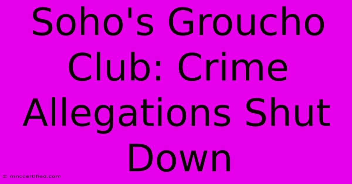 Soho's Groucho Club: Crime Allegations Shut Down