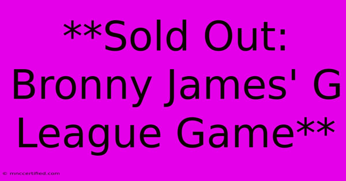 **Sold Out: Bronny James' G League Game**