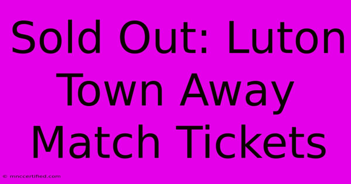 Sold Out: Luton Town Away Match Tickets