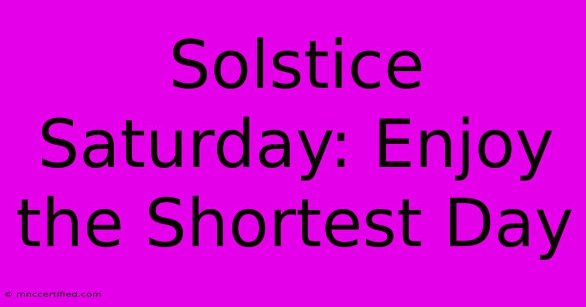 Solstice Saturday: Enjoy The Shortest Day