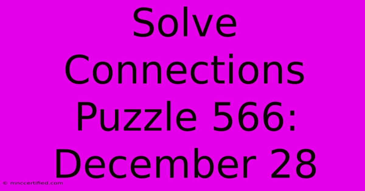 Solve Connections Puzzle 566: December 28