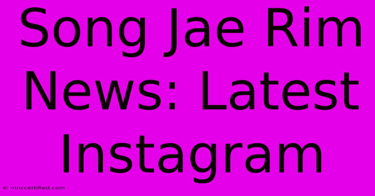 Song Jae Rim News: Latest Instagram