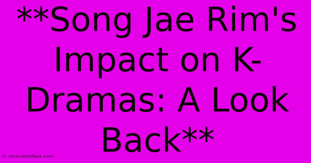 **Song Jae Rim's Impact On K-Dramas: A Look Back** 