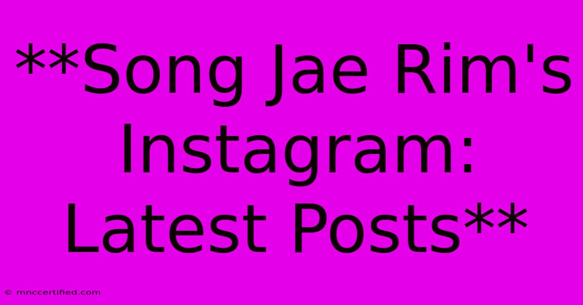 **Song Jae Rim's Instagram: Latest Posts**