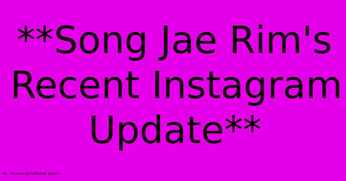 **Song Jae Rim's Recent Instagram Update**