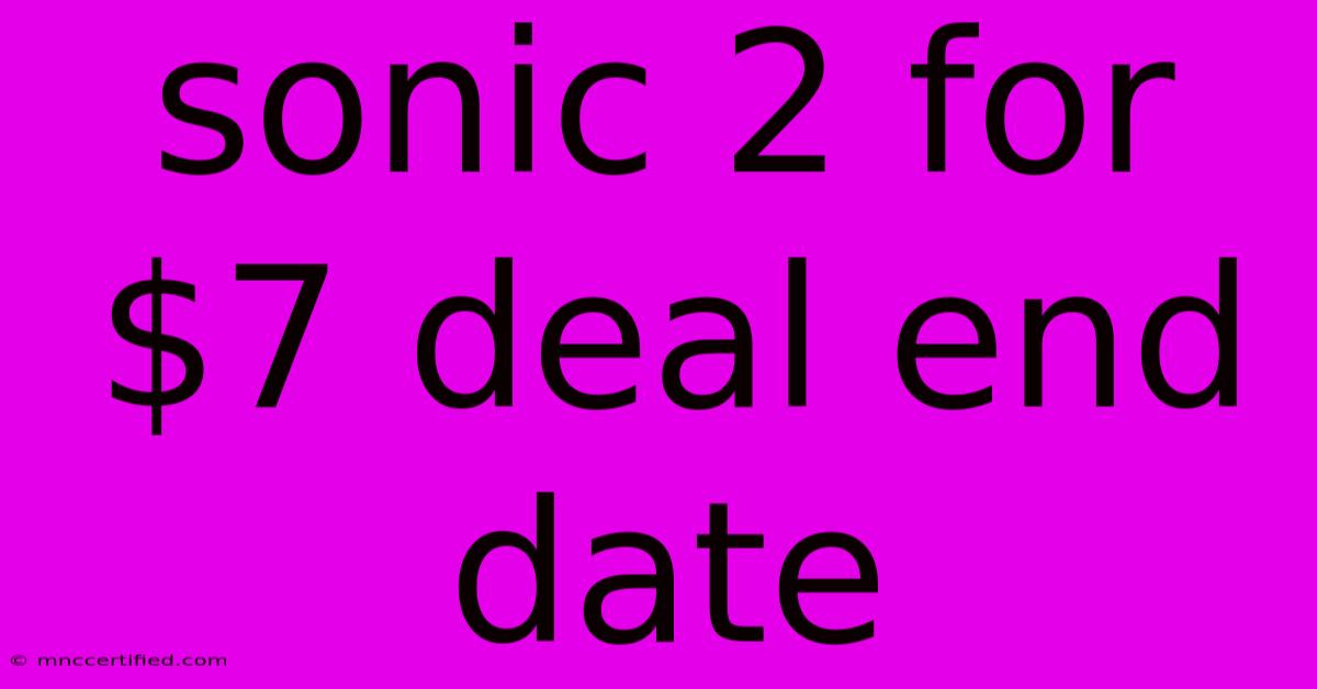 Sonic 2 For $7 Deal End Date