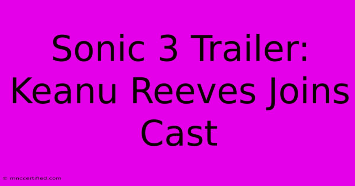 Sonic 3 Trailer: Keanu Reeves Joins Cast