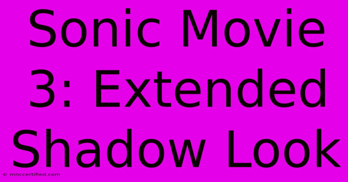 Sonic Movie 3: Extended Shadow Look