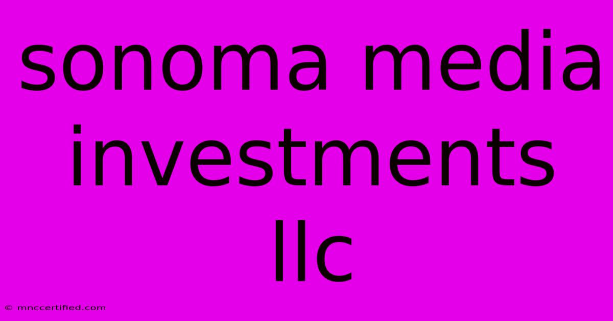 Sonoma Media Investments Llc