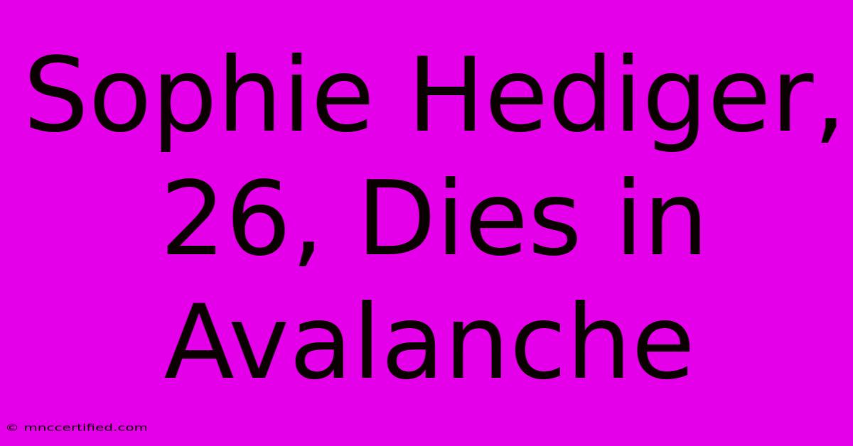 Sophie Hediger, 26, Dies In Avalanche