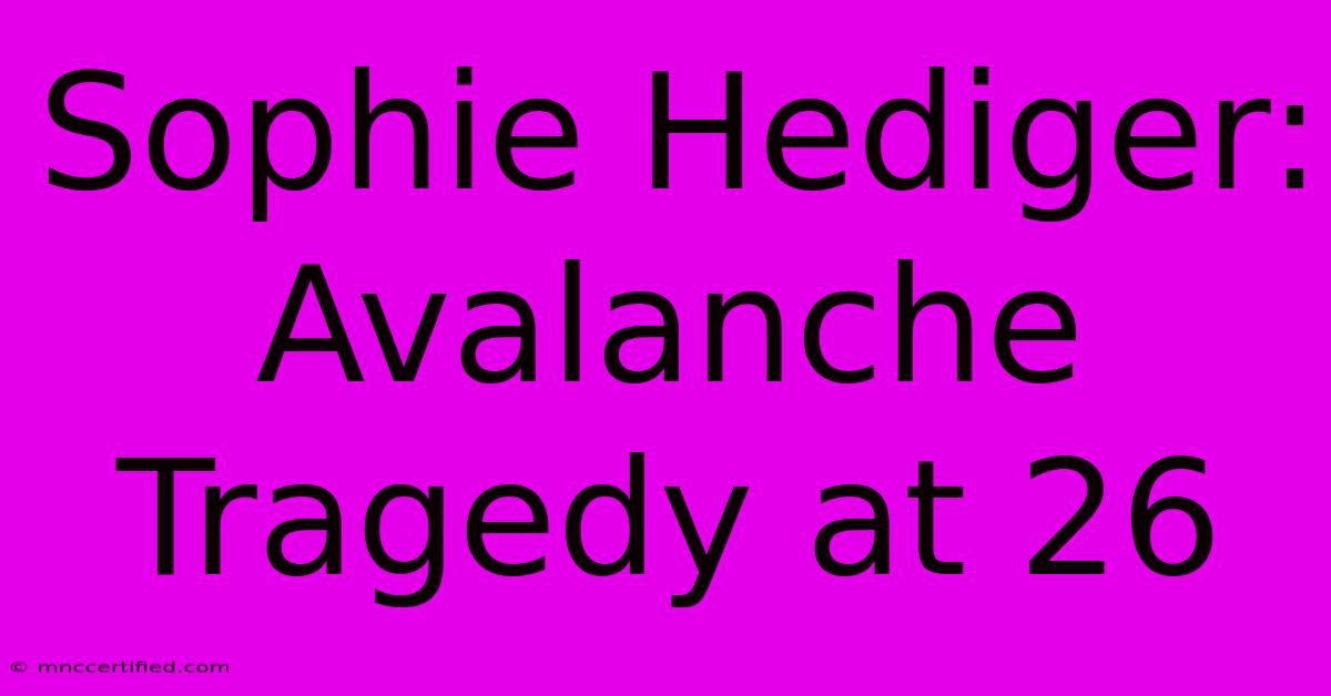 Sophie Hediger: Avalanche Tragedy At 26