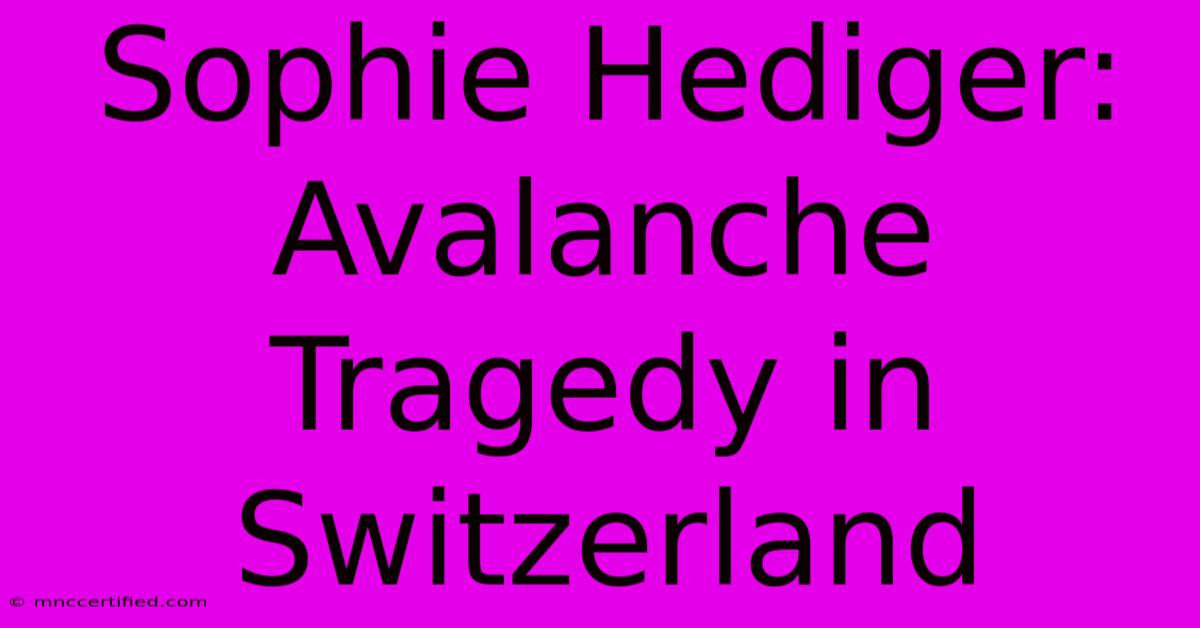 Sophie Hediger: Avalanche Tragedy In Switzerland