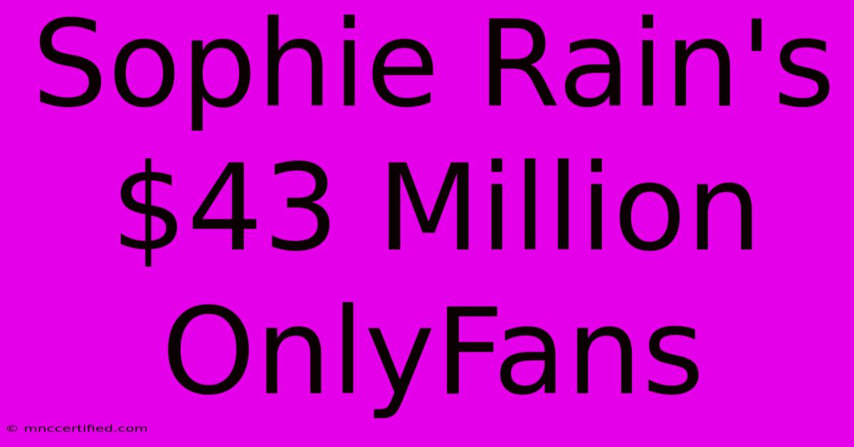 Sophie Rain's $43 Million OnlyFans