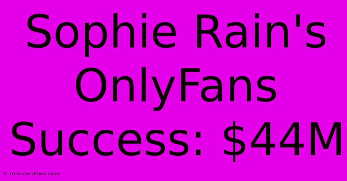 Sophie Rain's OnlyFans Success: $44M