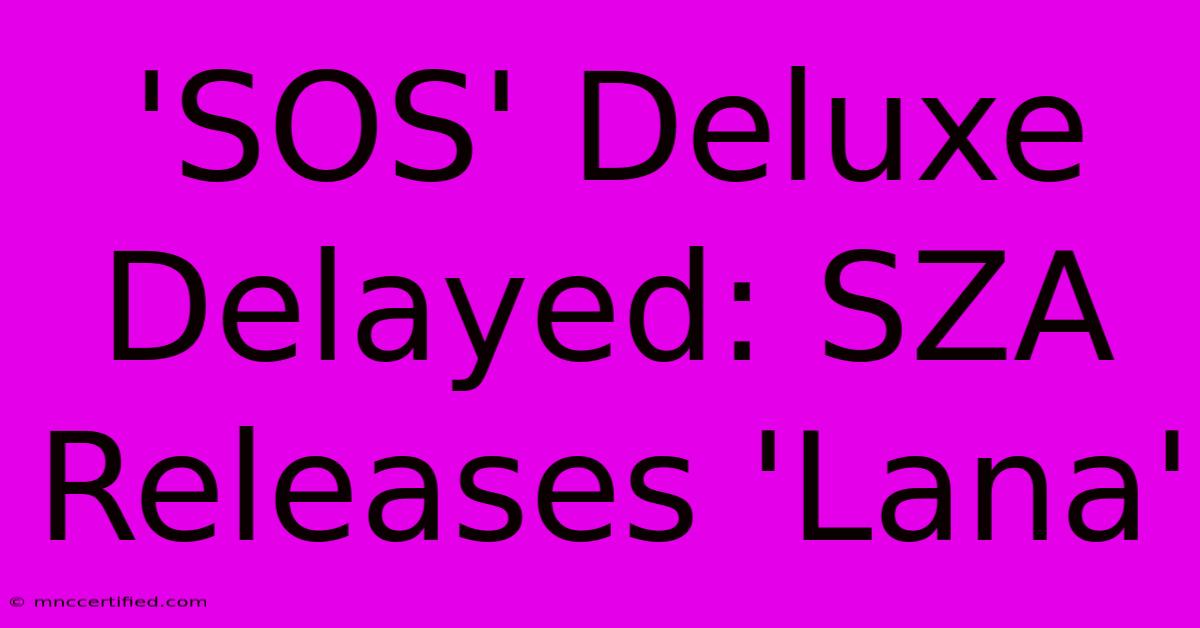 'SOS' Deluxe Delayed: SZA Releases 'Lana'