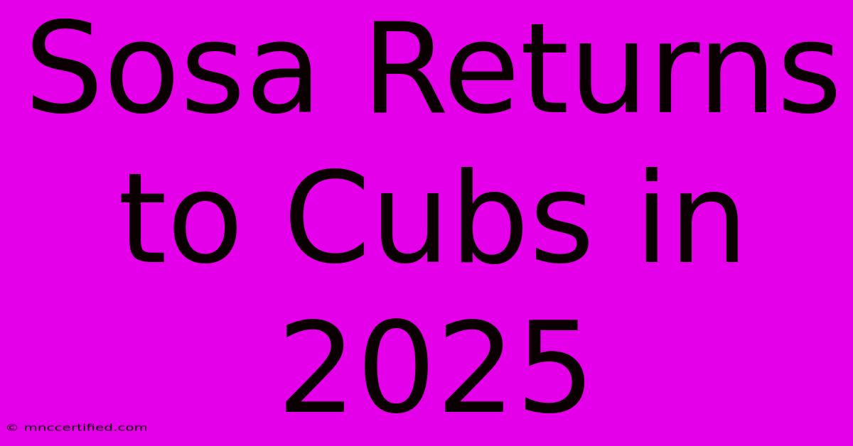 Sosa Returns To Cubs In 2025