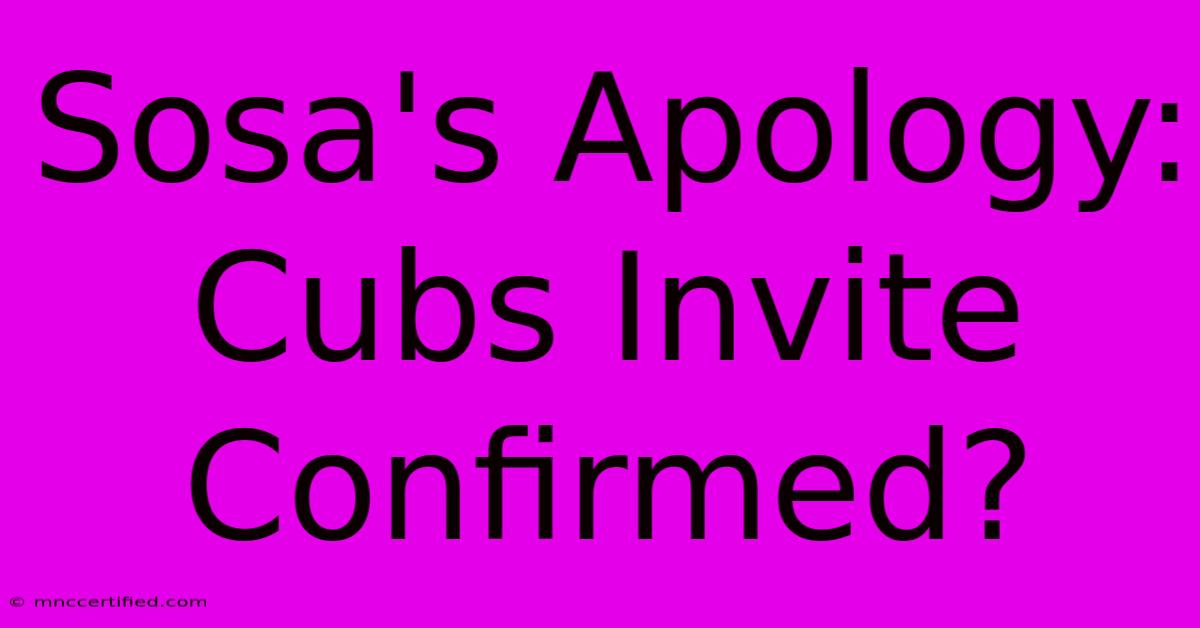 Sosa's Apology: Cubs Invite Confirmed?