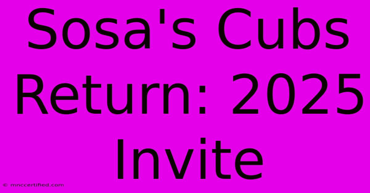 Sosa's Cubs Return: 2025 Invite