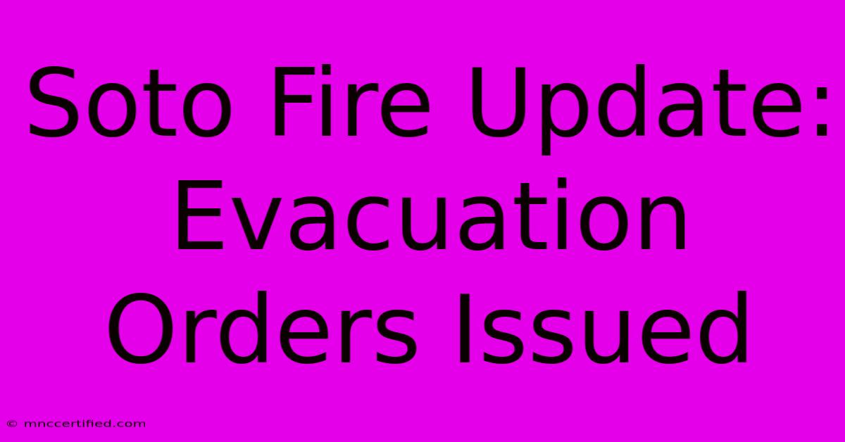 Soto Fire Update: Evacuation Orders Issued