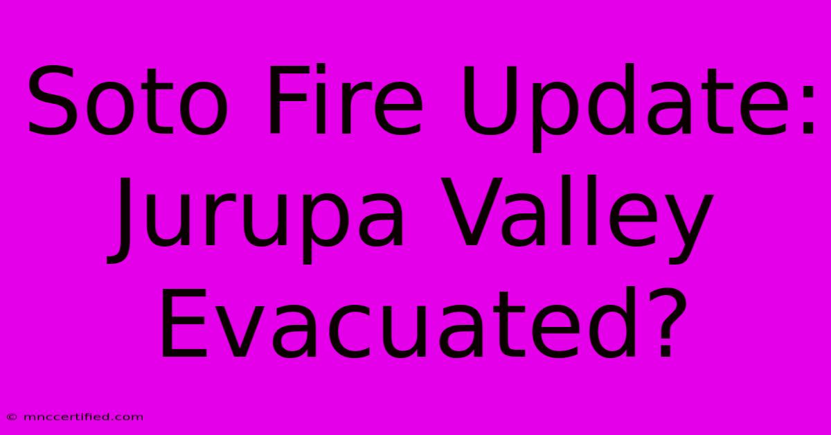 Soto Fire Update: Jurupa Valley Evacuated?