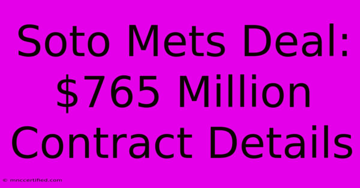 Soto Mets Deal: $765 Million Contract Details