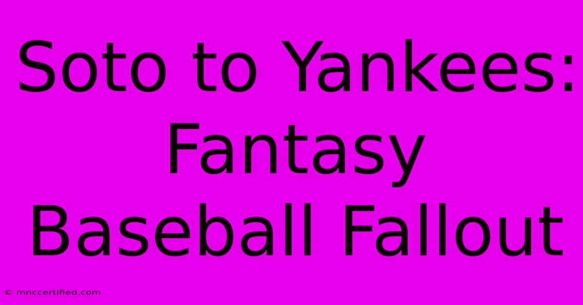 Soto To Yankees: Fantasy Baseball Fallout