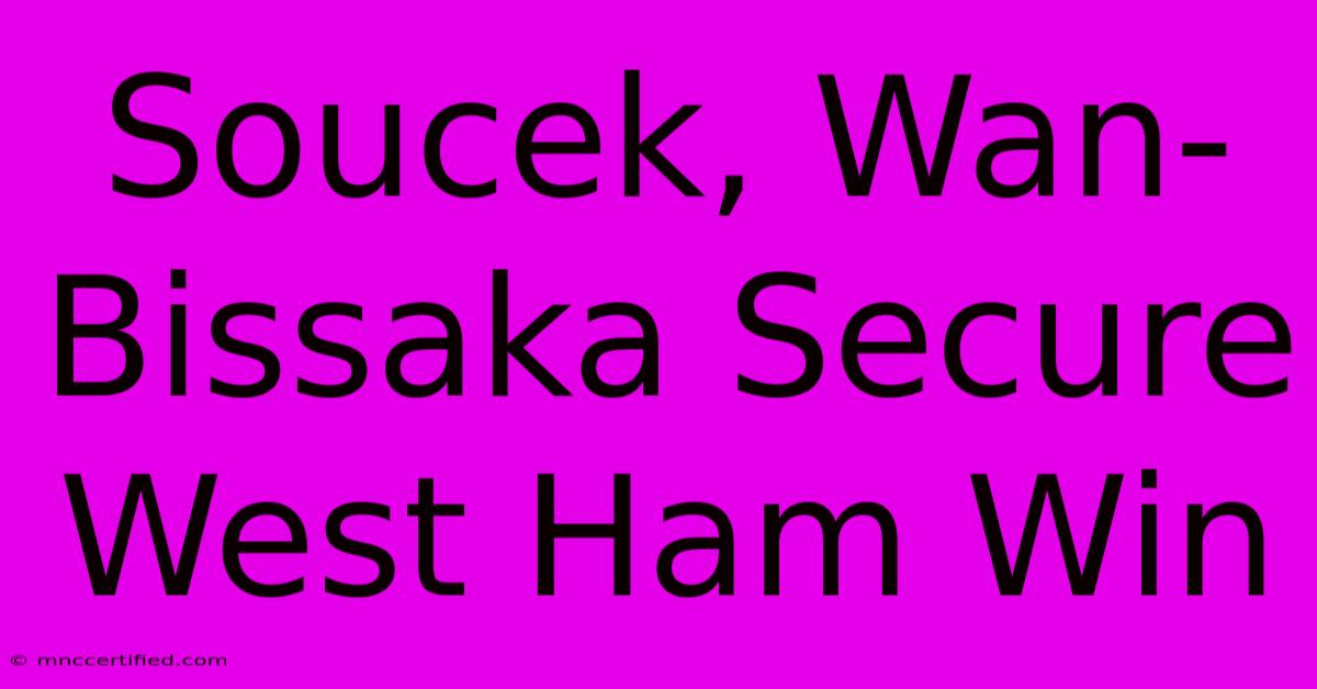 Soucek, Wan-Bissaka Secure West Ham Win