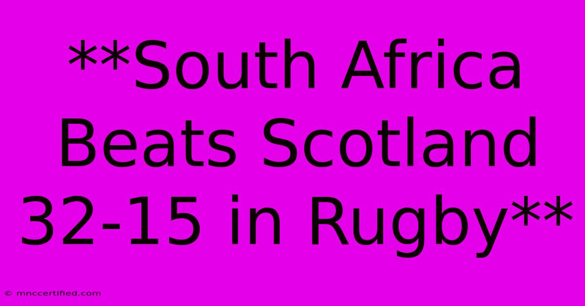 **South Africa Beats Scotland 32-15 In Rugby**