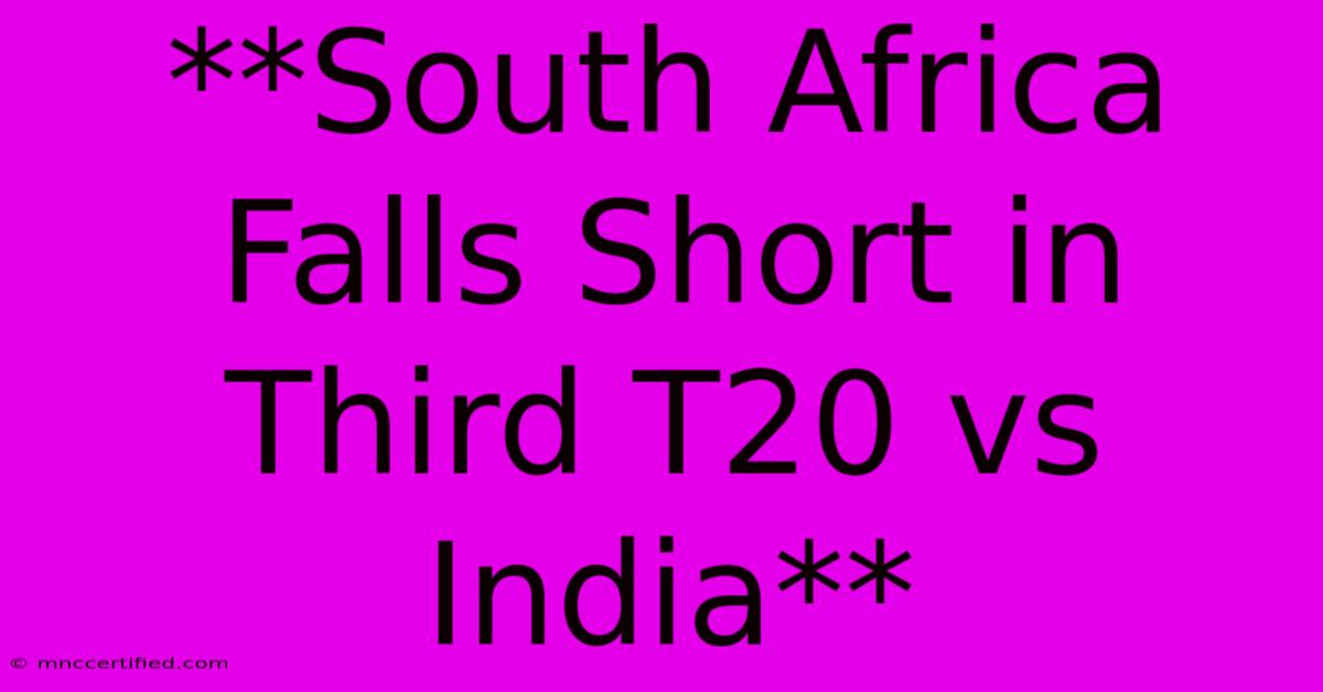 **South Africa Falls Short In Third T20 Vs India** 