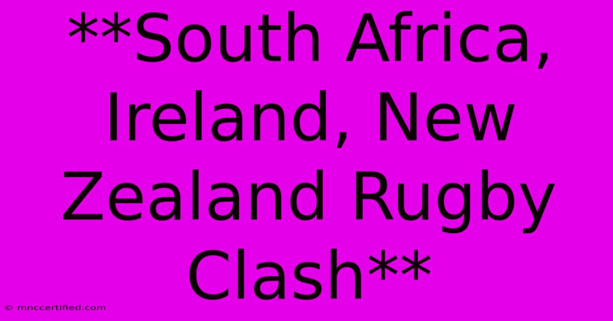 **South Africa, Ireland, New Zealand Rugby Clash**