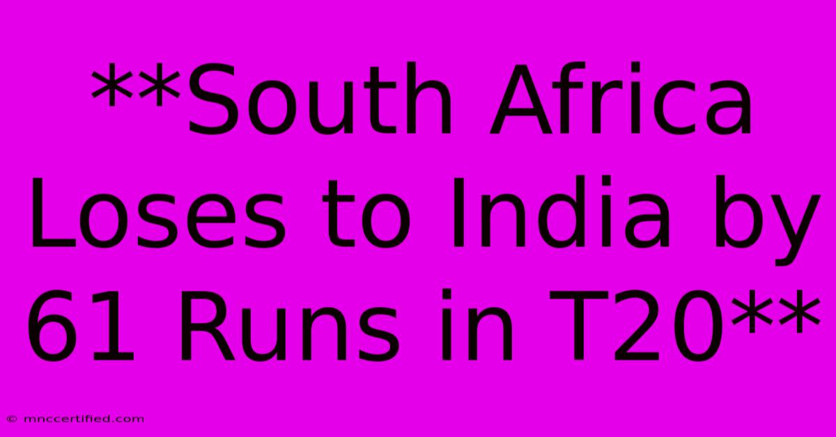 **South Africa Loses To India By 61 Runs In T20** 