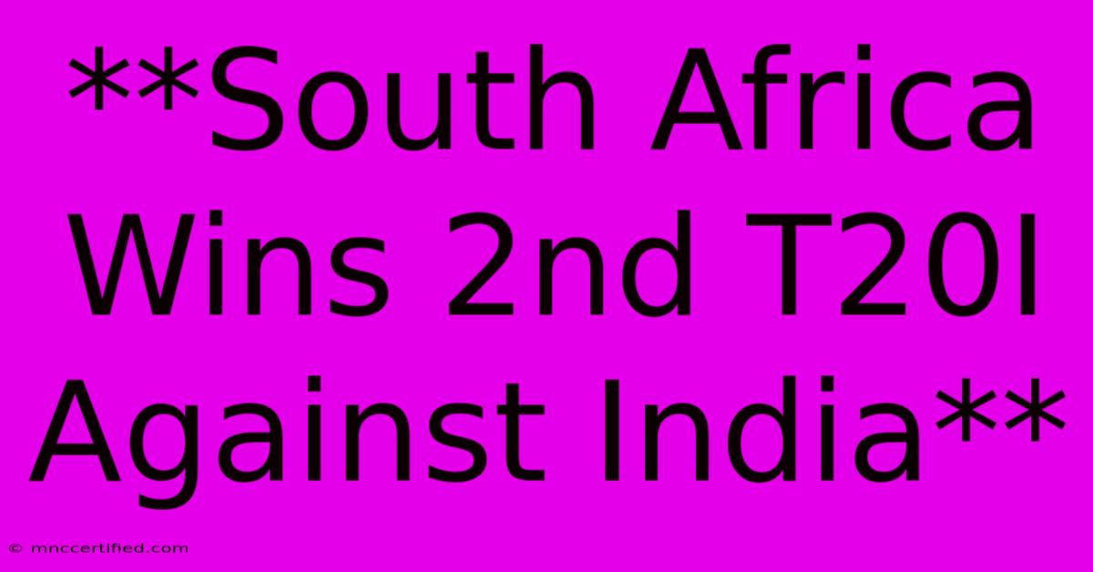 **South Africa Wins 2nd T20I Against India**