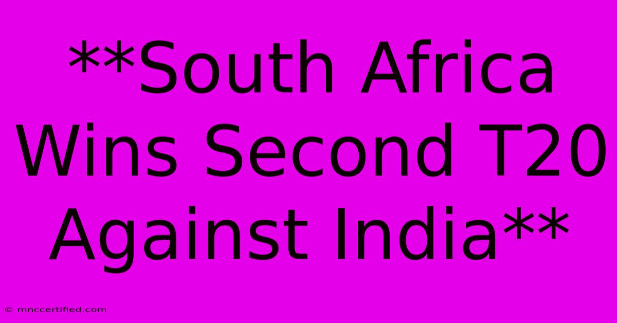 **South Africa Wins Second T20 Against India**