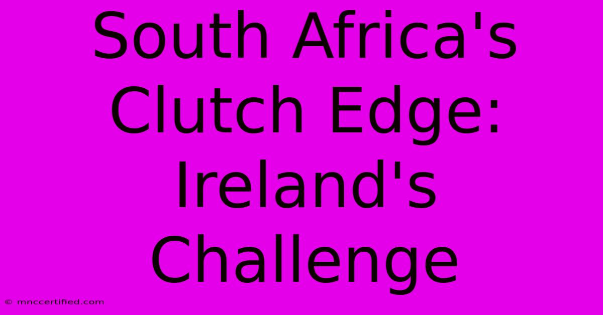 South Africa's Clutch Edge: Ireland's Challenge 