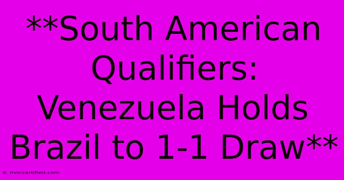 **South American Qualifiers: Venezuela Holds Brazil To 1-1 Draw**