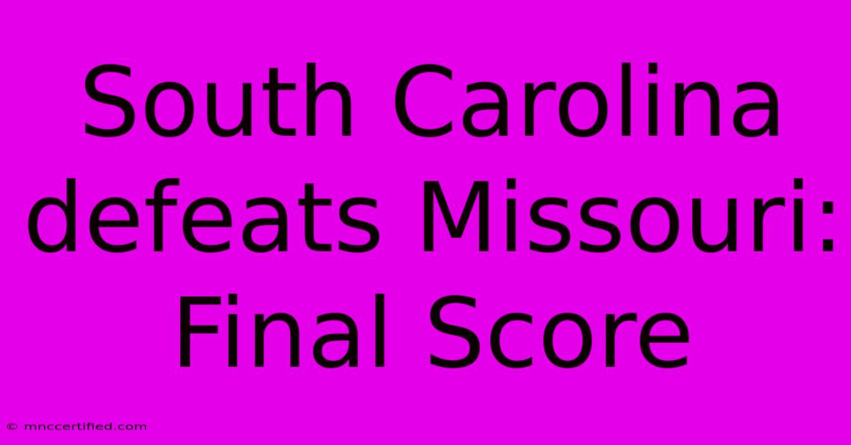 South Carolina Defeats Missouri: Final Score