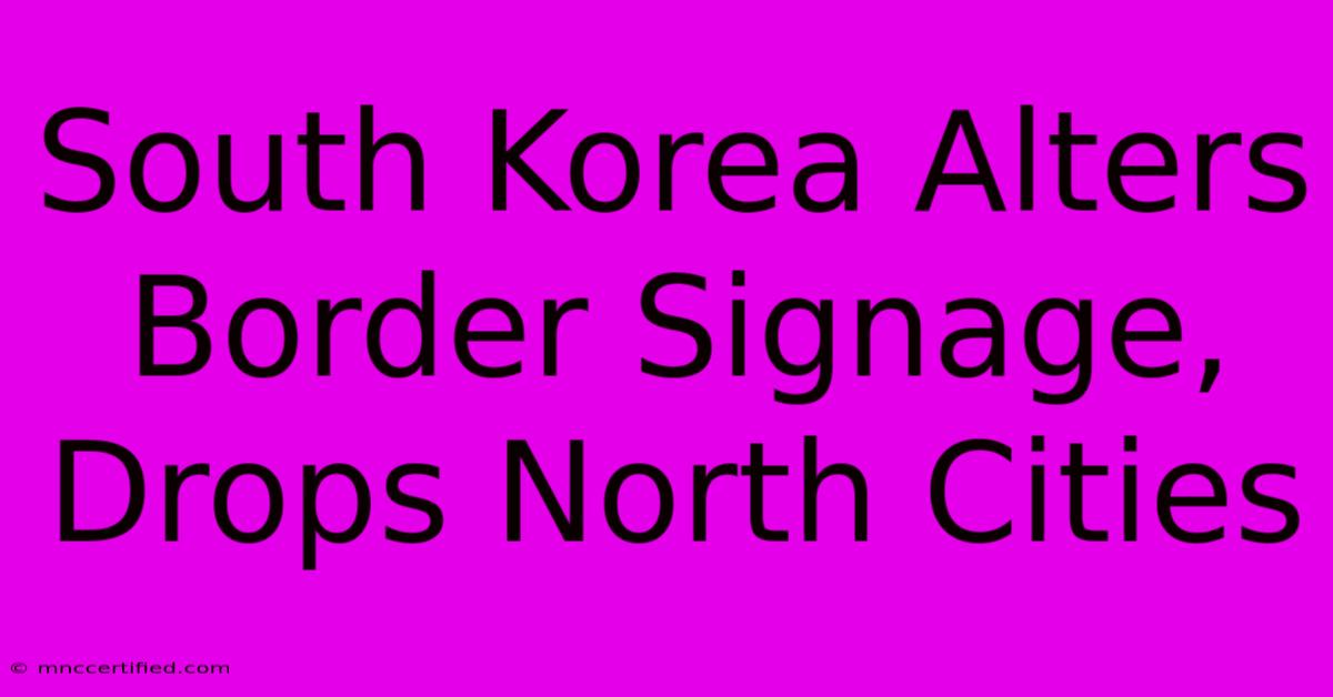 South Korea Alters Border Signage, Drops North Cities