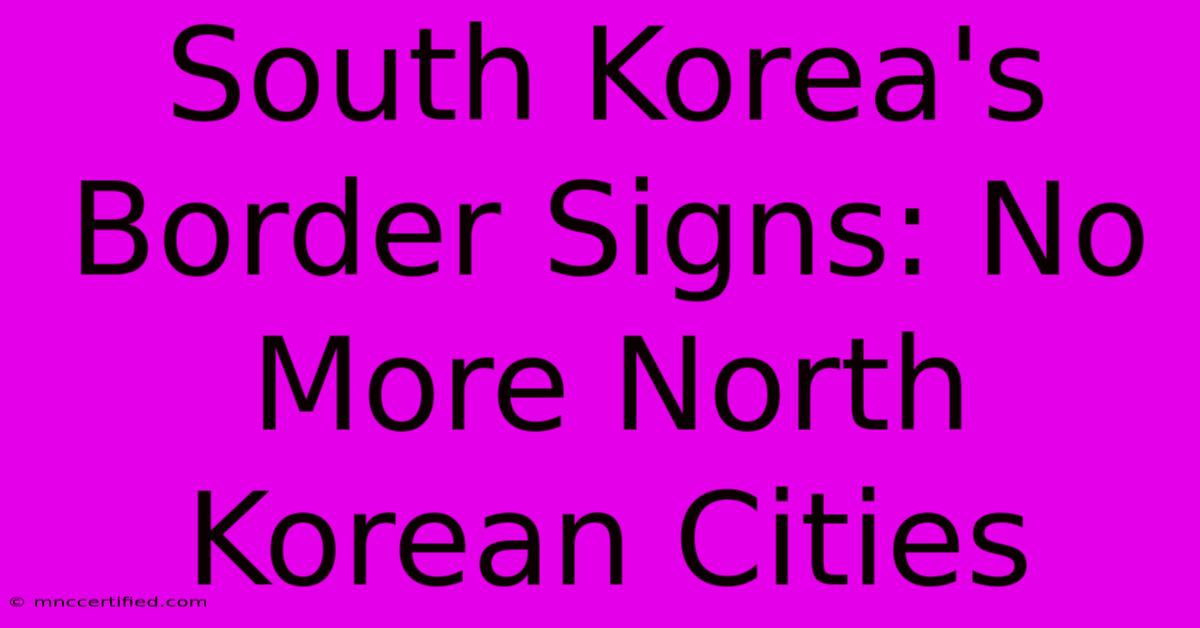 South Korea's Border Signs: No More North Korean Cities