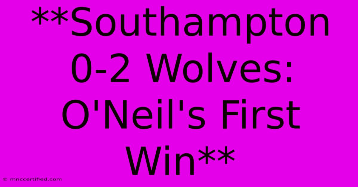 **Southampton 0-2 Wolves: O'Neil's First Win** 