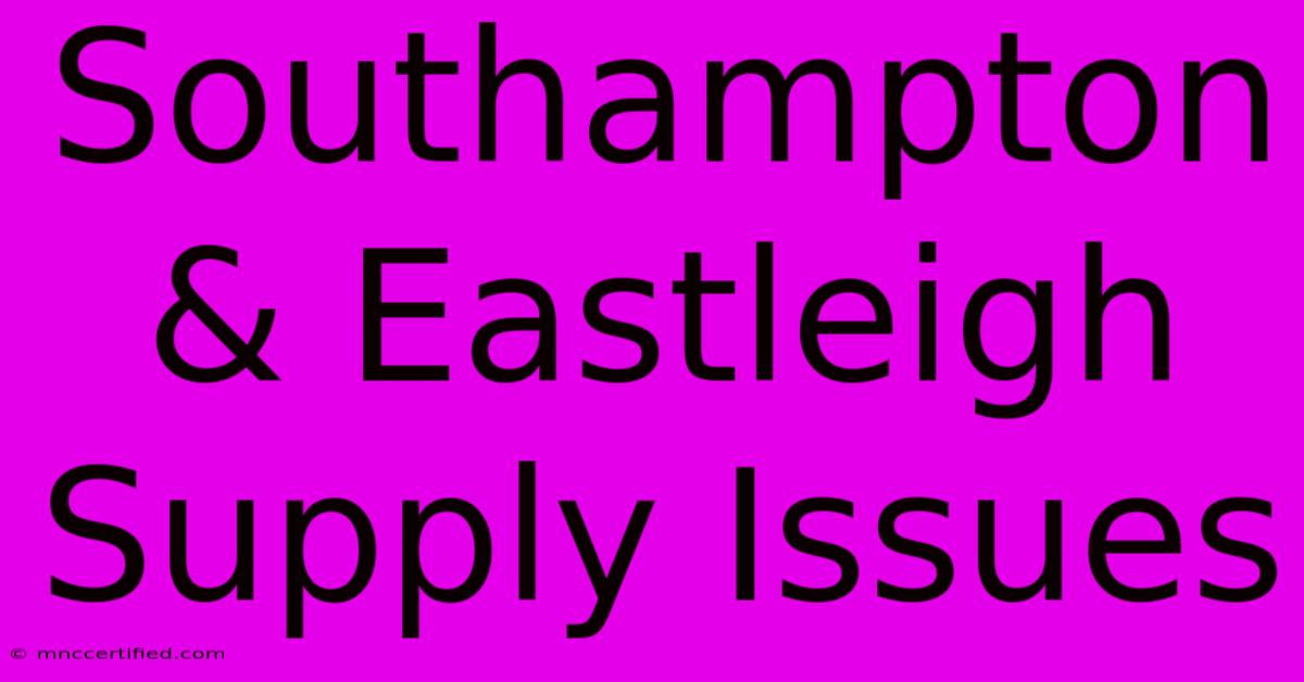 Southampton & Eastleigh Supply Issues