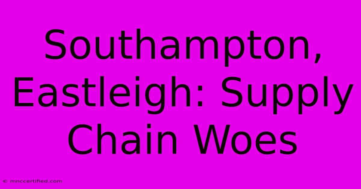 Southampton, Eastleigh: Supply Chain Woes