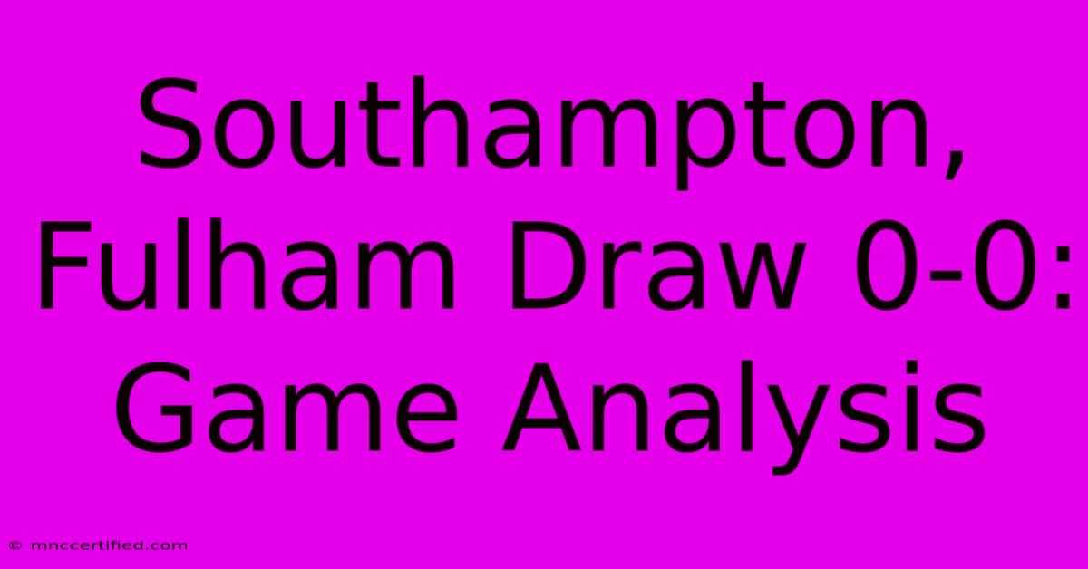 Southampton, Fulham Draw 0-0: Game Analysis