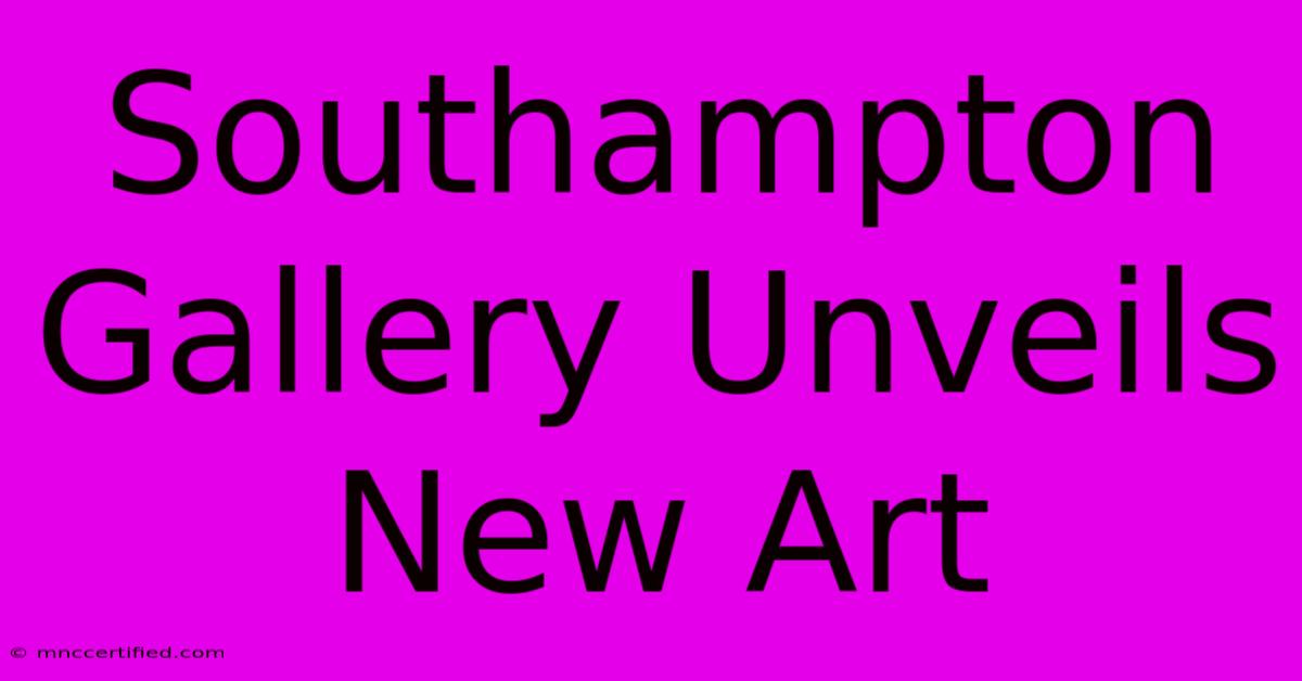 Southampton Gallery Unveils New Art