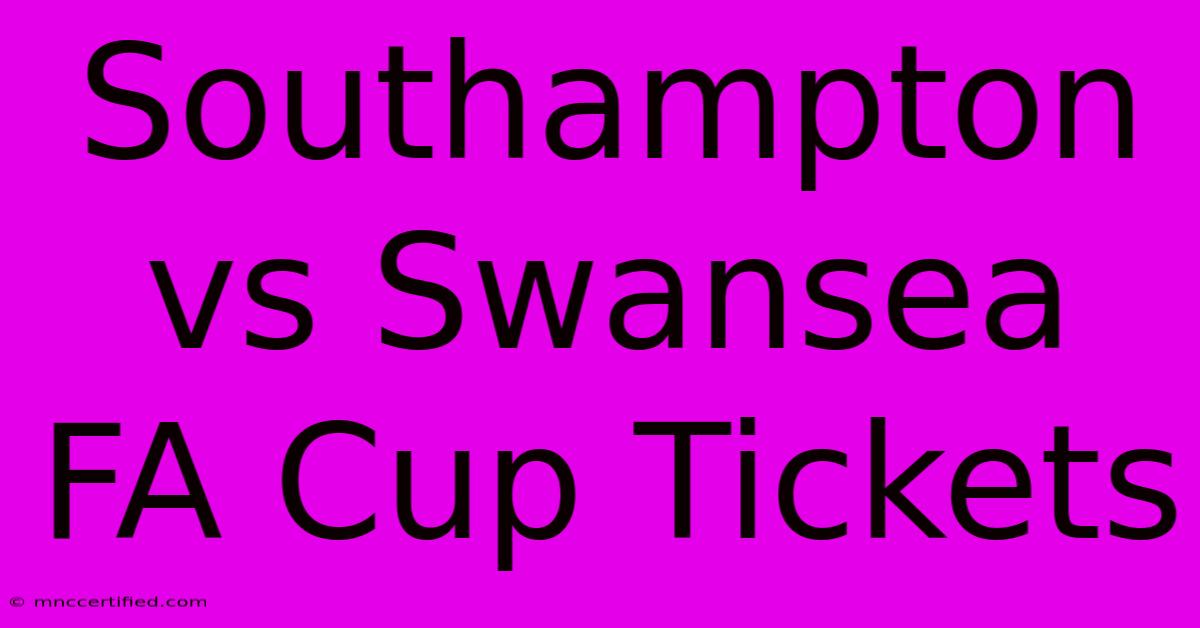 Southampton Vs Swansea FA Cup Tickets