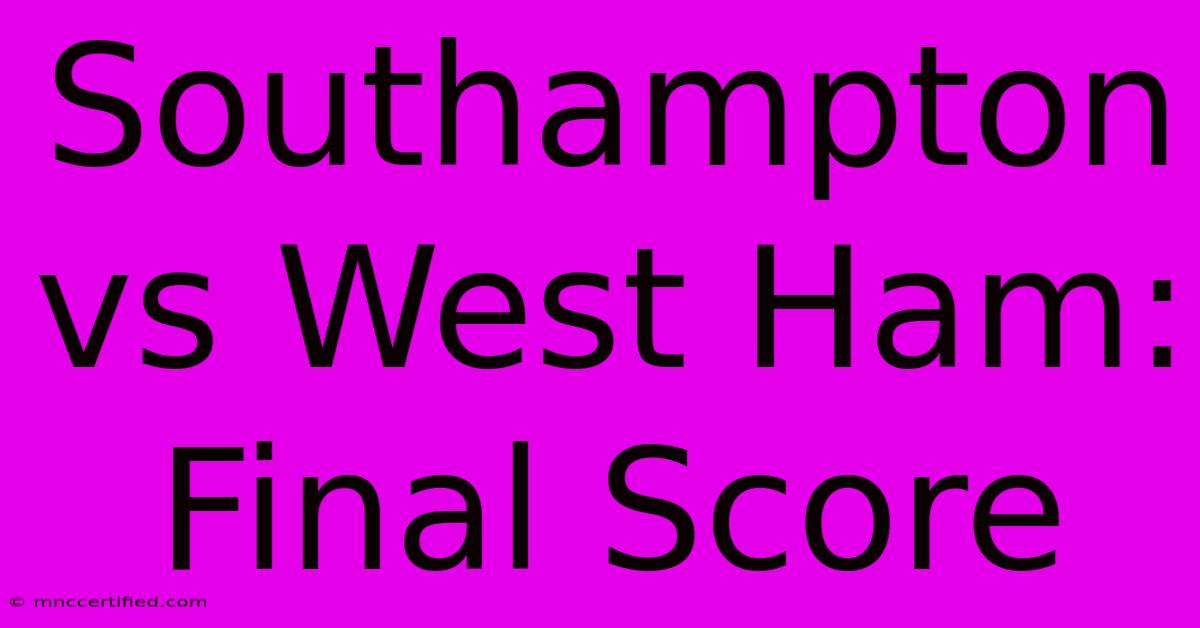 Southampton Vs West Ham: Final Score